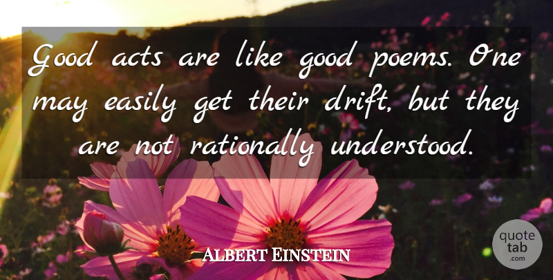 Albert Einstein Quote About Memorable, May, Understood: Good Acts Are Like Good...