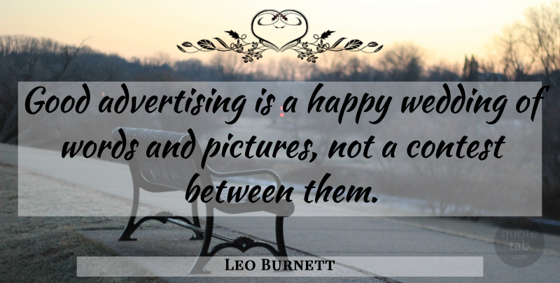 Leo Burnett Quote About Advertising, Contests: Good Advertising Is A Happy...