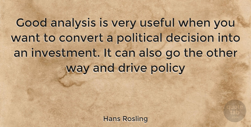 Hans Rosling Quote About Decision, Political, Want: Good Analysis Is Very Useful...