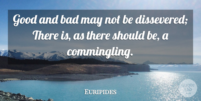 Euripides Quote About Evil, May, Should: Good And Bad May Not...