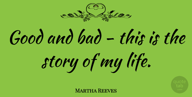 Martha Reeves Quote About Life, Stories, Good And Bad: Good And Bad This Is...