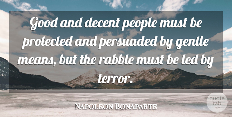 Napoleon Bonaparte Quote About Mean, Power, People: Good And Decent People Must...