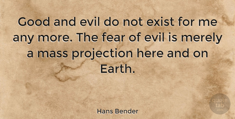Hans Bender Quote About Evil, Earth, Mass: Good And Evil Do Not...