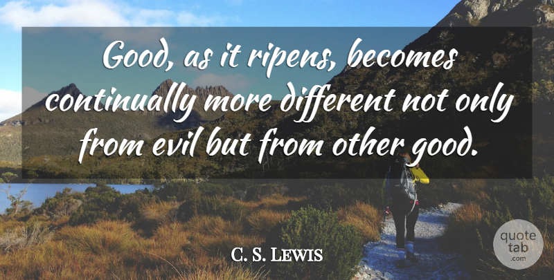 C. S. Lewis Quote About Evil, Different, Great Divorce: Good As It Ripens Becomes...