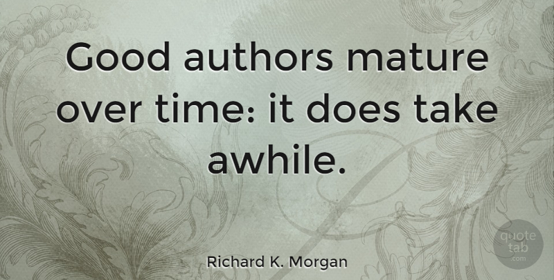Richard K. Morgan Quote About Authors, Good, Time: Good Authors Mature Over Time...