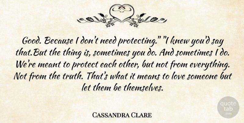 Cassandra Clare Quote About Mean, Needs, Sometimes: Good Because I Dont Need...