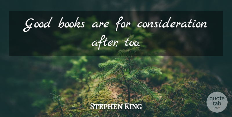 Stephen King Quote About Book, Good Book, Consideration: Good Books Are For Consideration...
