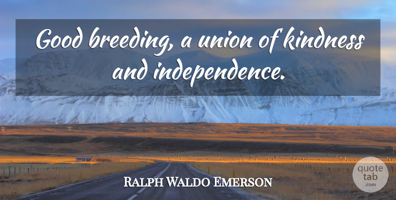 Ralph Waldo Emerson Quote About Kindness, Independence, Unions: Good Breeding A Union Of...