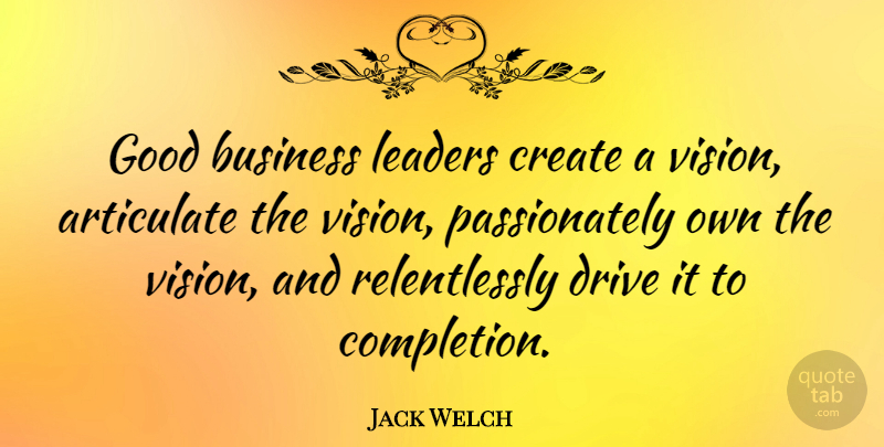 Jack Welch Quote About Inspirational, Leadership, Insperational: Good Business Leaders Create A...