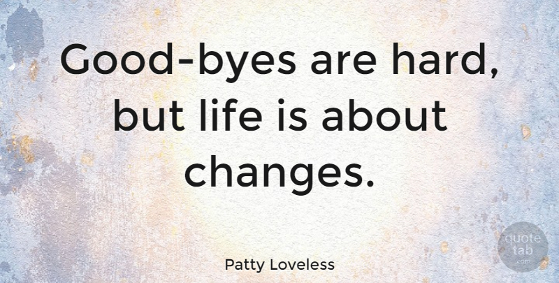 Patty Loveless Quote About Life: Good Byes Are Hard But...