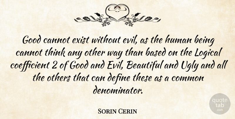 Sorin Cerin Quote About Based, Beautiful, Cannot, Common, Define: Good Cannot Exist Without Evil...