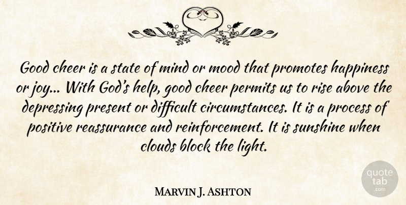 Marvin J. Ashton Quote About Depressing, Cheer, Block: Good Cheer Is A State...