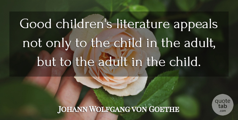 Johann Wolfgang von Goethe Quote About Children, Literature, Adults: Good Childrens Literature Appeals Not...