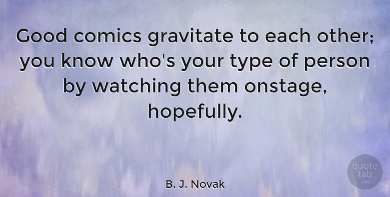 B. J. Novak Quote About Type, Hopefully, Persons: Good Comics Gravitate To Each...