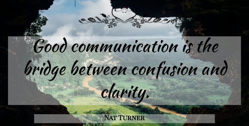 Nat Turner Quote About Communication, Bridges, Confusion: Good Communication Is The Bridge...