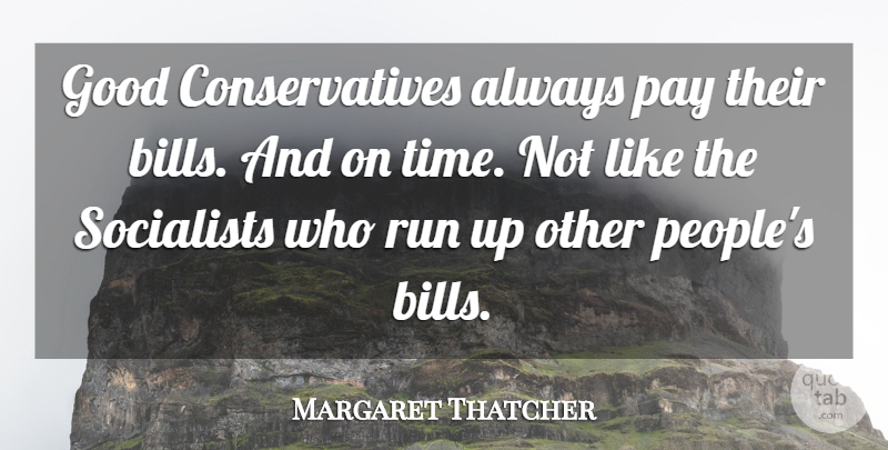 Margaret Thatcher Quote About Running, People, Pay: Good Conservatives Always Pay Their...