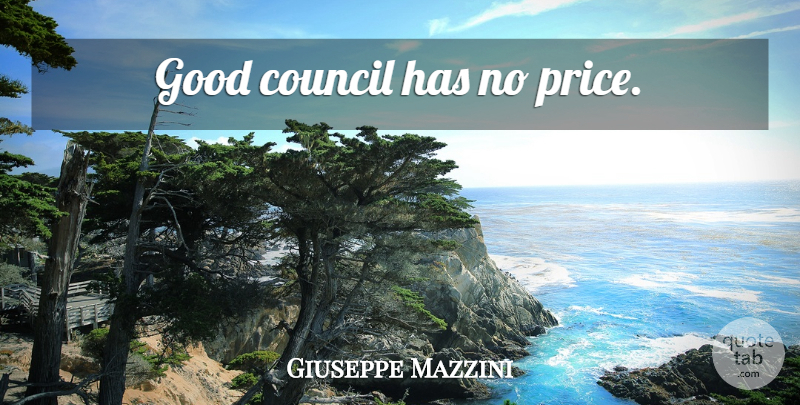 Giuseppe Mazzini Quote About Council: Good Council Has No Price...