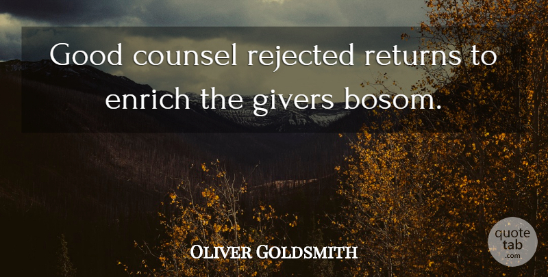 Oliver Goldsmith Quote About Return, Giver, Rejected: Good Counsel Rejected Returns To...