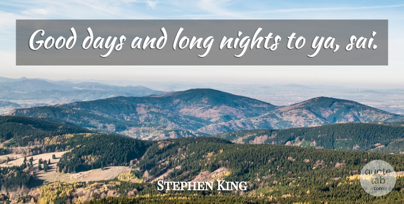 Stephen King Quote About Good Day, Night, Long Nights: Good Days And Long Nights...