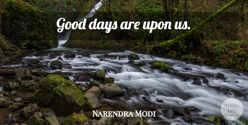 Narendra Modi Quote About Powerful, Good Day: Good Days Are Upon Us...