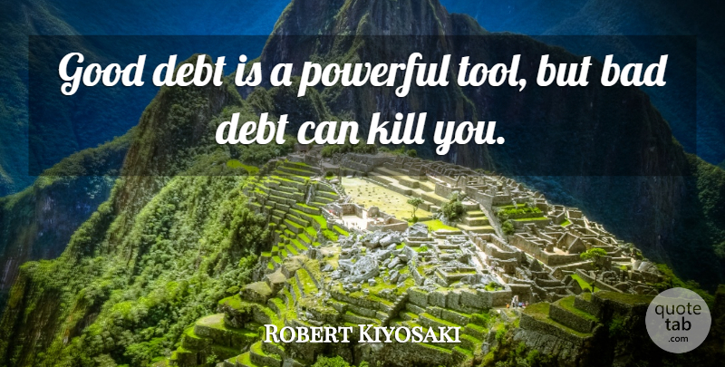 Robert Kiyosaki Quote About Powerful, Tools, Debt: Good Debt Is A Powerful...