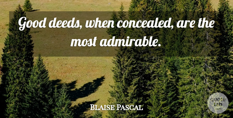 Blaise Pascal Quote About Deeds, Good Deeds, Admirable: Good Deeds When Concealed Are...