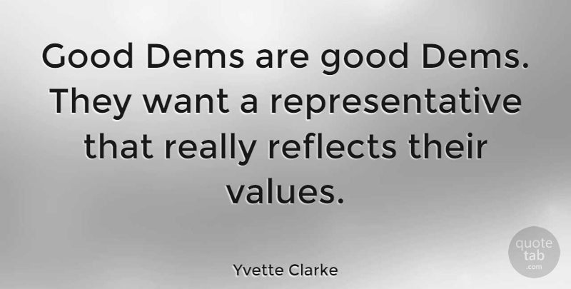 Yvette Clarke Quote About Want, Representatives, Values: Good Dems Are Good Dems...