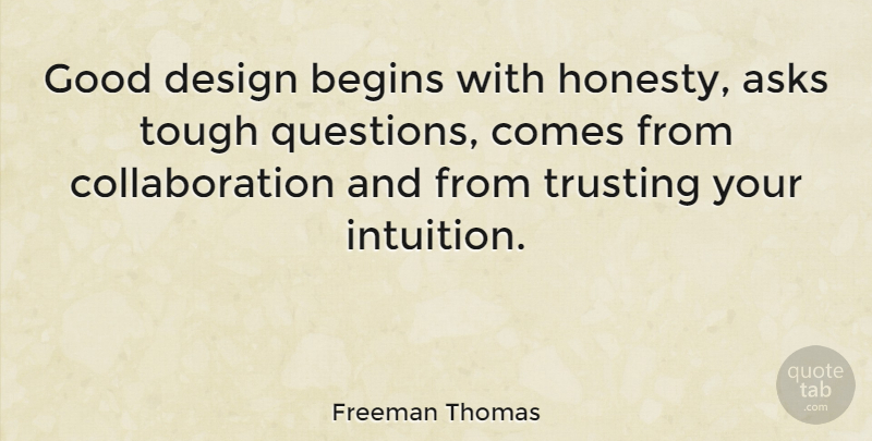 Freeman Thomas Quote About Honesty, Tough Questions, Creative Collaboration: Good Design Begins With Honesty...