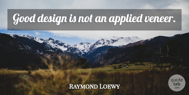 Raymond Loewy Quote About Design, Veneer, Good Design: Good Design Is Not An...