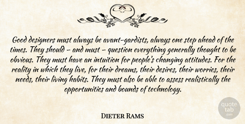 Dieter Rams Quote About Dream, Attitude, Technology: Good Designers Must Always Be...