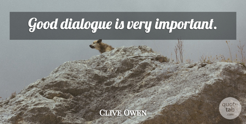 Clive Owen Quote About Important, Dialogue: Good Dialogue Is Very Important...