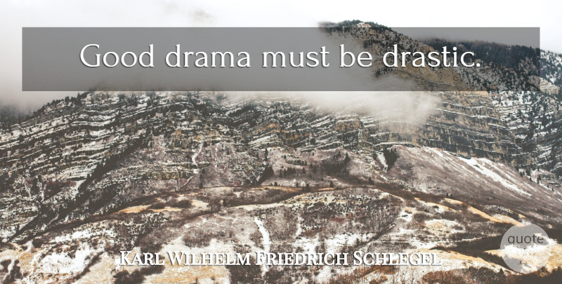 Karl Wilhelm Friedrich Schlegel Quote About Drama, Good Drama, Drastic: Good Drama Must Be Drastic...