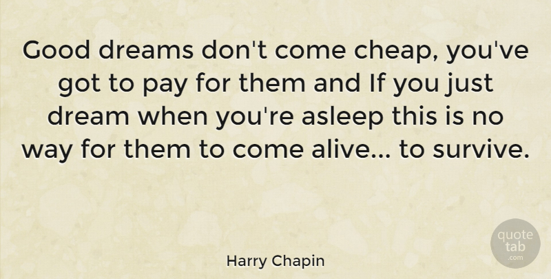 Harry Chapin Quote About Dream, Pay, Way: Good Dreams Dont Come Cheap...