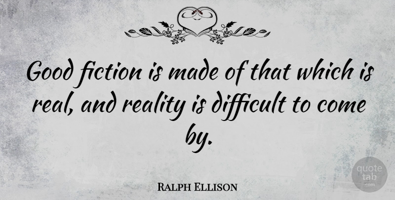 Ralph Ellison Quote About Real, Fiction, Made: Good Fiction Is Made Of...
