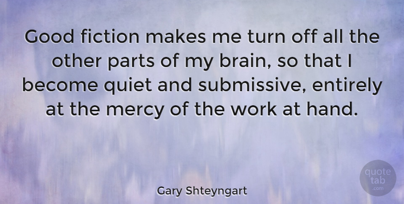 Gary Shteyngart Quote About Hands, Brain, Fiction: Good Fiction Makes Me Turn...
