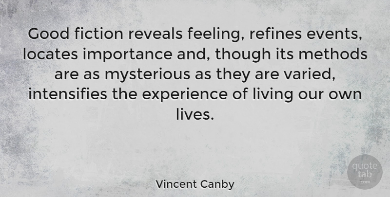 Vincent Canby Quote About Feelings, Events, Fiction: Good Fiction Reveals Feeling Refines...
