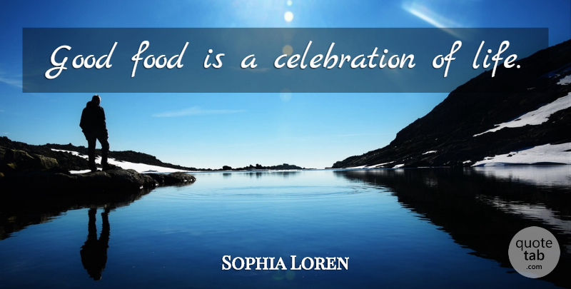 Sophia Loren Quote About Food, Celebration, Celebration Of Life: Good Food Is A Celebration...