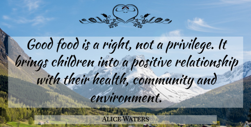 Alice Waters Quote About Children, Community, Privilege: Good Food Is A Right...