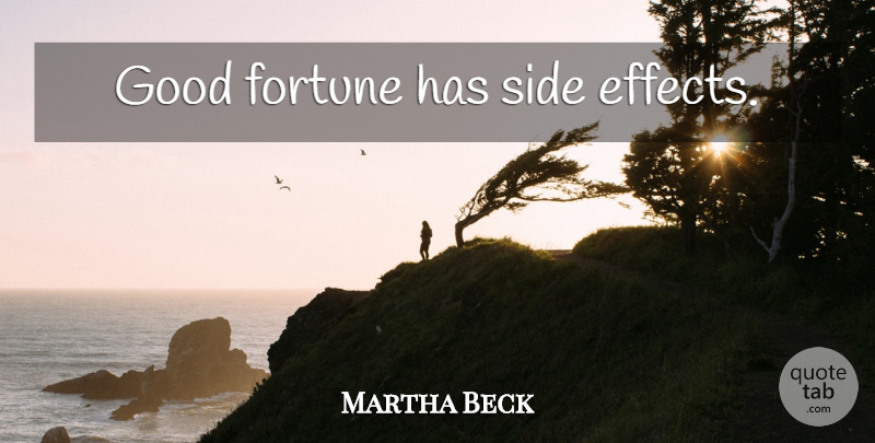Martha Beck Quote About Luck, Sides, Fortune: Good Fortune Has Side Effects...