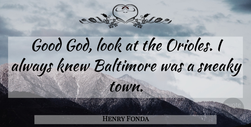 Henry Fonda Quote About Baltimore, Good, Knew, Sneaky: Good God Look At The...
