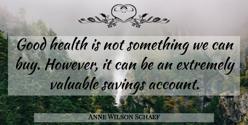 Anne Wilson Schaef Quote About English Poet, Extremely, Good, Health, Savings: Good Health Is Not Something...
