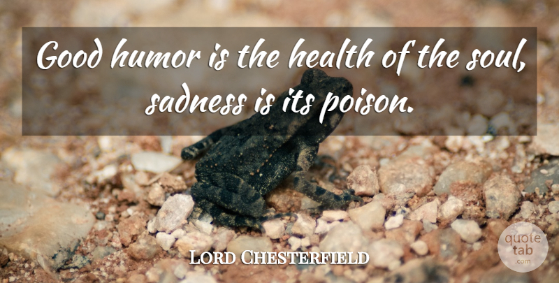Lord Chesterfield Quote About Sad, Depressing, Inspiration: Good Humor Is The Health...