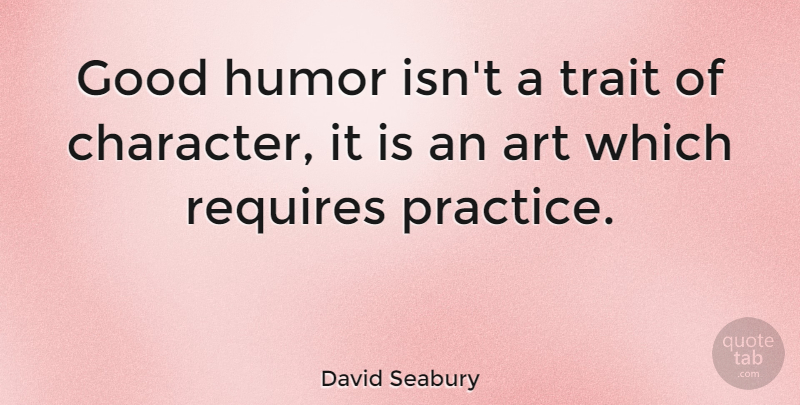 David Seabury Quote About Art, Character, Practice: Good Humor Isnt A Trait...