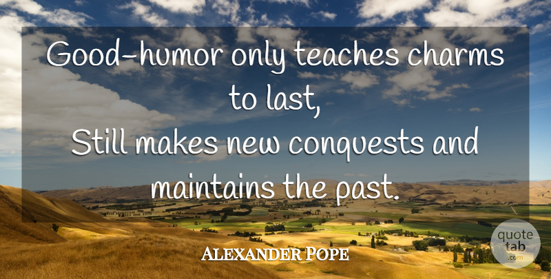 Alexander Pope Quote About Character, Past, Lasts: Good Humor Only Teaches Charms...