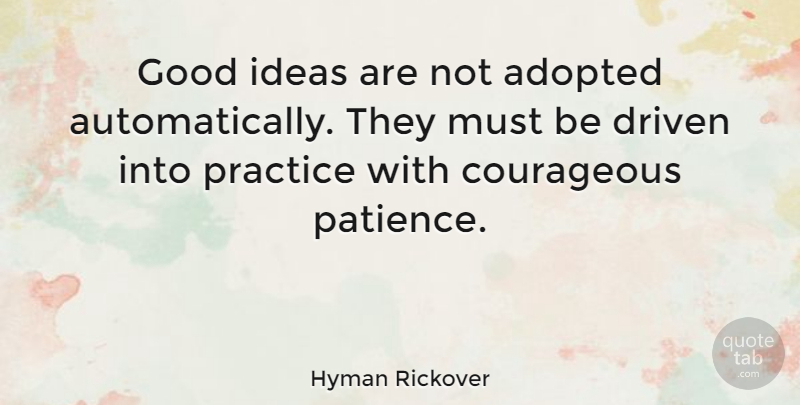 Hyman Rickover Quote About Life, Motivational, Patience: Good Ideas Are Not Adopted...