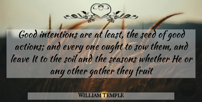 William Temple Quote About Action, Fruit, Gather, Good, Intentions: Good Intentions Are At Least...
