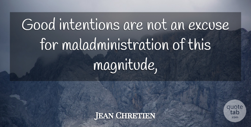 Jean Chretien Quote About Good Intentions, Excuse, Intention: Good Intentions Are Not An...