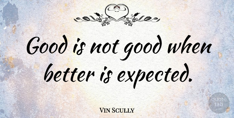 Vin Scully Quote About Athlete, Expected: Good Is Not Good When...