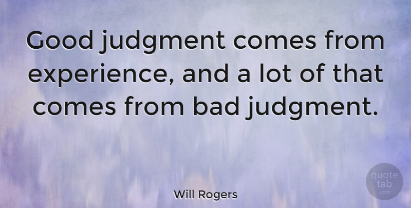 Will Rogers Quote About Inspirational, Life, Motivational: Good Judgment Comes From Experience...