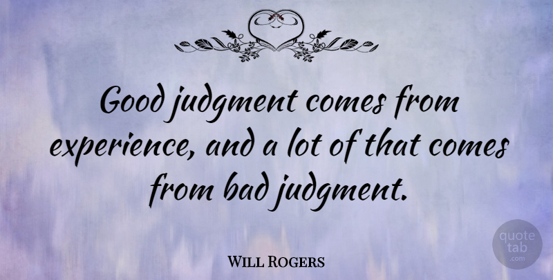 Will Rogers Quote About Inspirational, Life, Motivational: Good Judgment Comes From Experience...
